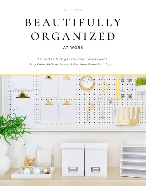 Beautifully Organized at Work: Bring Order and Joy to Your Work Life So You Can Stay Calm, Relieve Stress, and Get More Done Each Day (Hardcover)