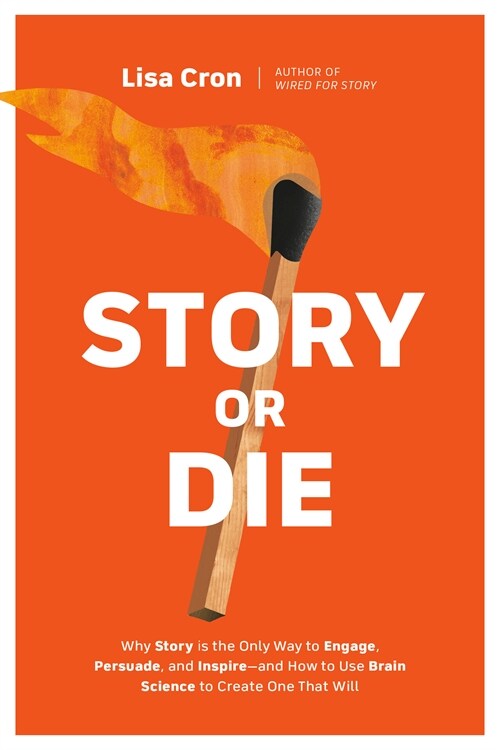 Story or Die: How to Use Brain Science to Engage, Persuade, and Change Minds in Business and in Life (Paperback)