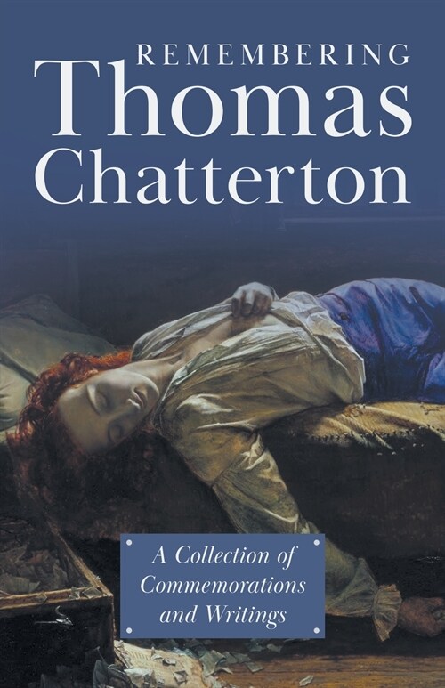 Remembering Thomas Chatterton: A Collection of Commemorations and Writings (Paperback)