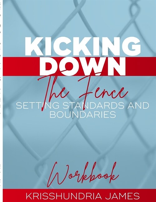 Kicking Down the Fence: Setting Standards & Boundaries Workbook (Paperback)