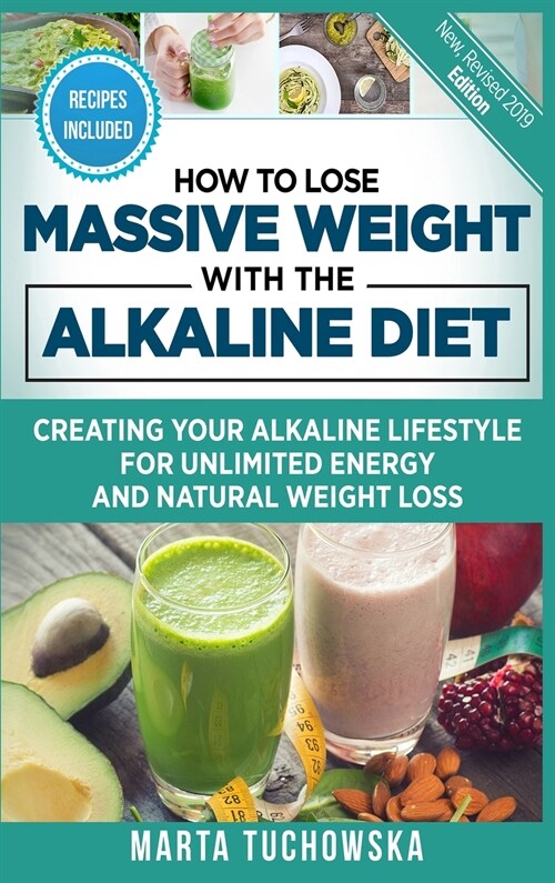 How to Lose Massive Weight with the Alkaline Diet: Creating Your Alkaline Lifestyle for Unlimited Energy and Natural Weight Loss (Hardcover)