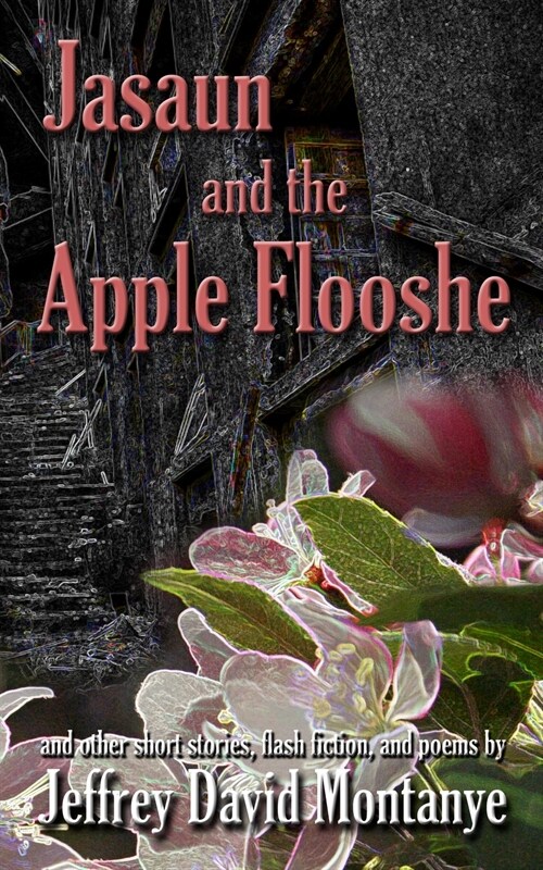 Jasaun and the Apple Flooshe: and other short stories, flash fiction, and poems (Paperback)