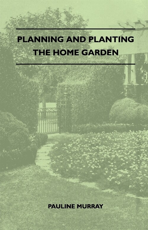 Planning And Planting The Home Garden - A Popular Handbook Containing Concise And Dependable Information Designed To Help The Makers Of Small Gardens (Paperback)