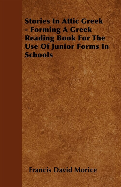 Stories In Attic Greek - Forming A Greek Reading Book For The Use Of Junior Forms In Schools (Paperback)