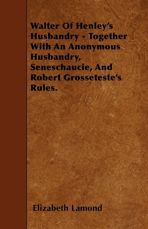 Walter Of Henleys Husbandry - Together With An Anonymous Husbandry, Seneschaucie, And Robert Grossetestes Rules. (Paperback)