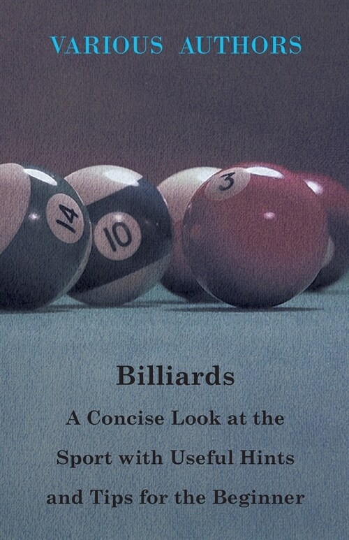 Billiards - A Concise Look at the Sport with Useful Hints and Tips for the Beginner (Paperback)