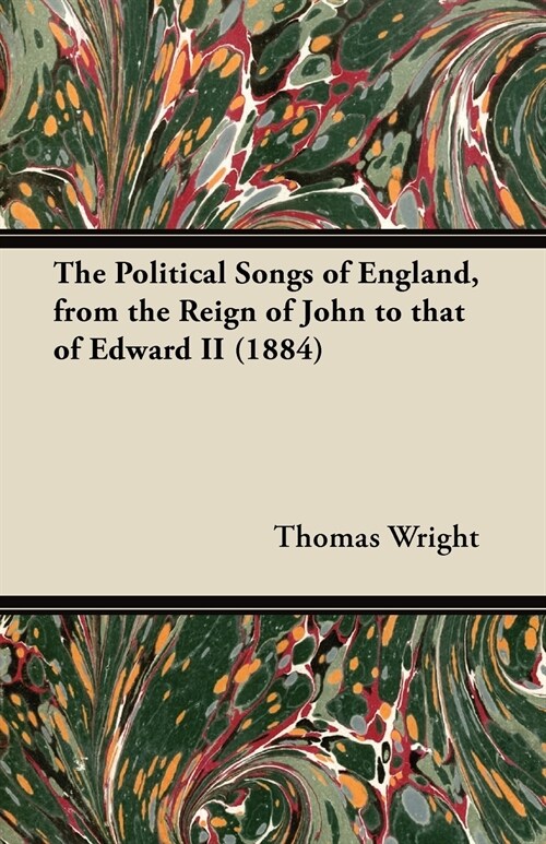 The Political Songs of England, from the Reign of John to that of Edward II (1884) (Paperback)