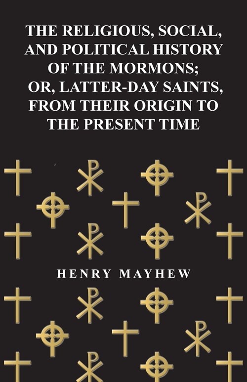 The Religious, Social, and Political History of the Mormons; Or, Latter-Day Saints, from Their Origin to the Present Time (Paperback)