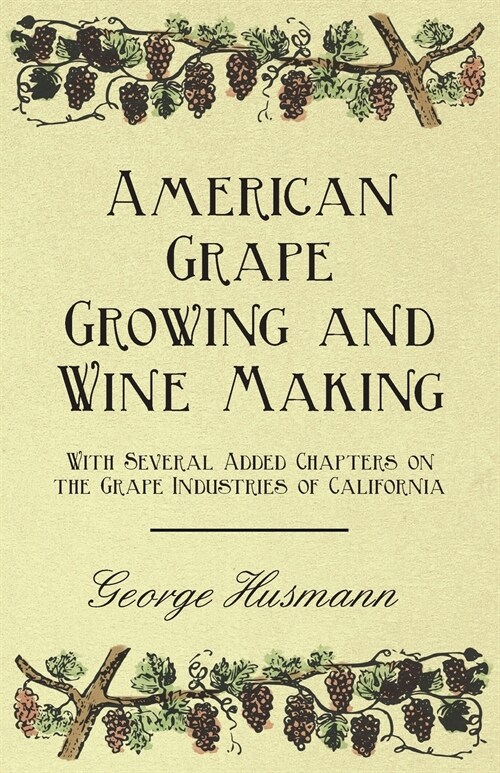 American Grape Growing and Wine Making - With Several Added Chapters on the Grape Industries of California (Paperback)