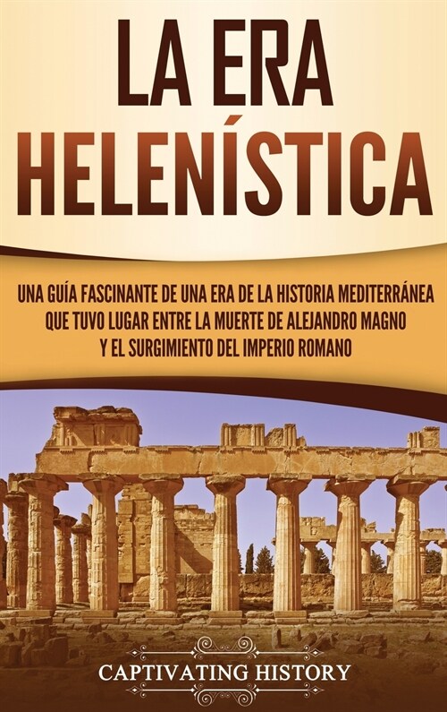 La Era Helen?tica: Una Gu? Fascinante de una Era de la Historia Mediterr?ea Que Tuvo Lugar Entre la Muerte de Alejandro Magno y el Surg (Hardcover)