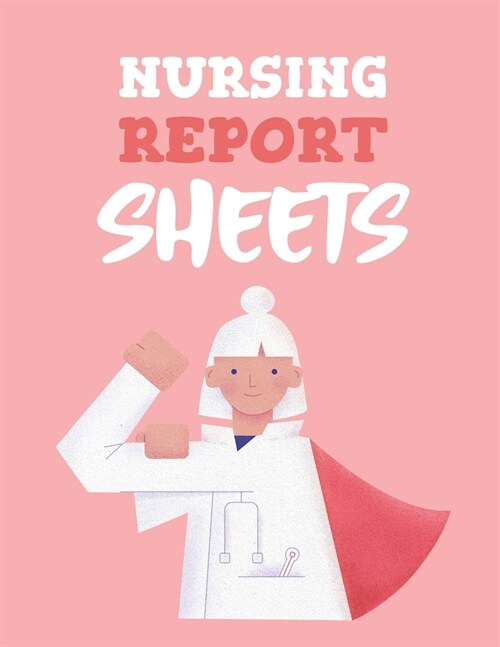 Nursing Report Sheets: Patient Care Nursing Report Change of Shift Hospital RNs Long Term Care Body Systems Labs and Tests Assessments Nurse (Paperback)