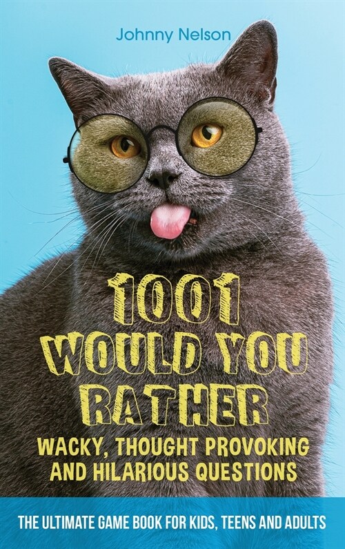 1001 Would You Rather Wacky, Thought Provoking and Hilarious Questions: The Ultimate Game Book for Kids, Teens and Adults (Hardcover)