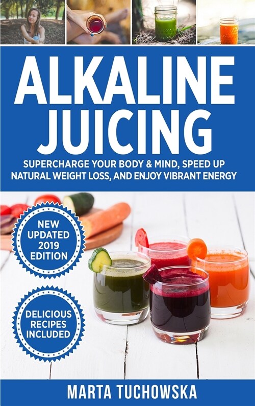 Alkaline Juicing: Supercharge Your Body & Mind, Speed Up Natural Weight Loss, and Enjoy Vibrant Energy (Hardcover)