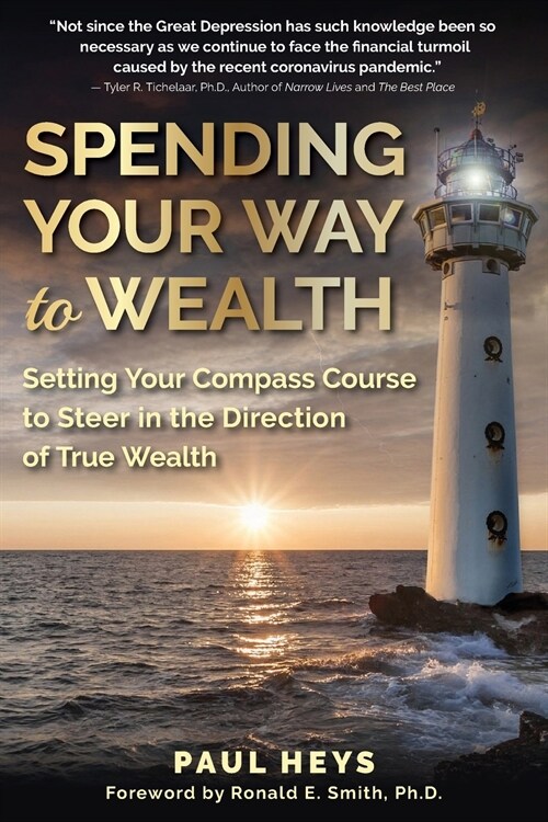 Spending Your Way to Wealth: Setting Your Compass Course to Steer in the Direction of True Wealth (Paperback)