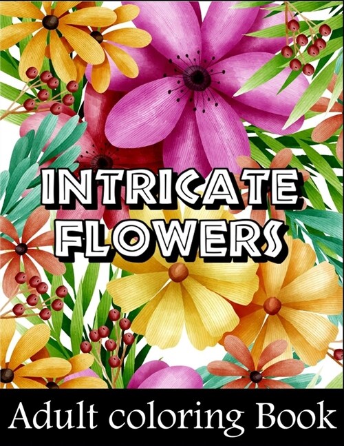 Intricate flowers adult coloring book: stress relieving designs (Paperback)