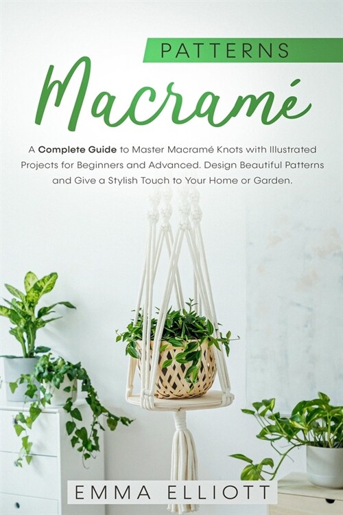 Macram?Patterns: A Complete Guide to Master Macram?Knots with Illustrated Projects for Beginners and Advanced. Design Beautiful Patter (Paperback)