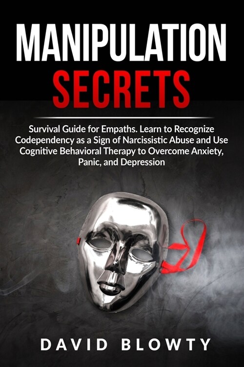 Manipulation Secrets: Survival Guide for Empaths. Learn to Recognize Codependency as a Sign of Narcissistic Abuse and Use Cognitive Behavior (Paperback)