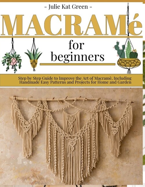 Macram?for Beginners: Step by Step Guide to Improve the Art of Macram? Including Handmade Easy Patterns and Projects for Home and Garden (Paperback)