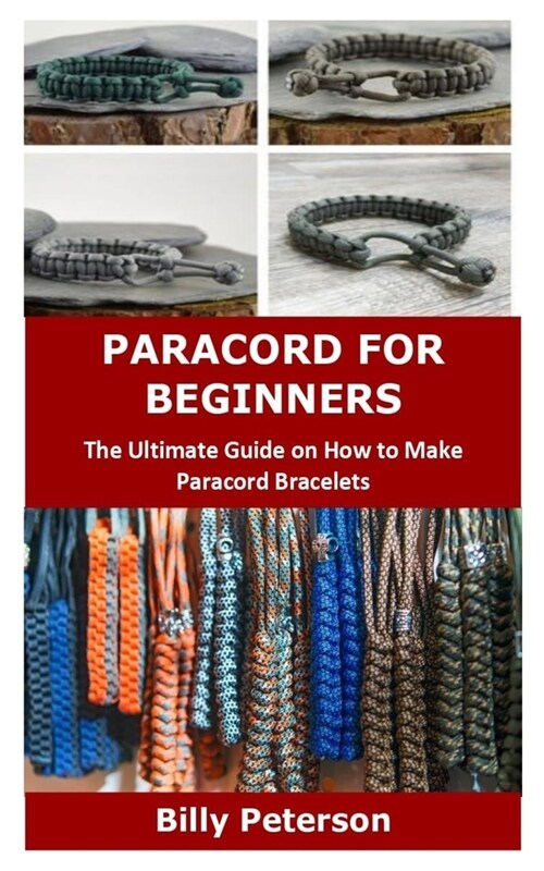 Paracord for Beginners: The Ultimate Guide on How to Make Paracord Bracelets (Paperback)