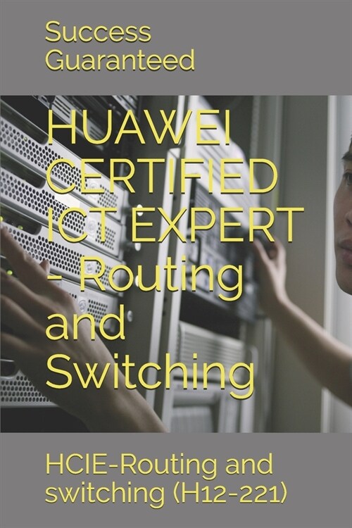 HUAWEI CERTIFIED ICT EXPERT - Routing and Switching: HCIE-Routing and switching (H12-221) (Paperback)