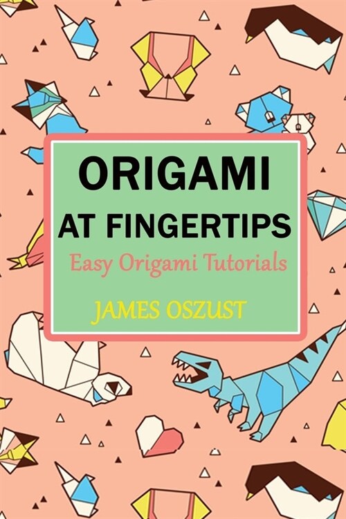 Origami At Fingertips: Easy Origami Tutorials (Paperback)