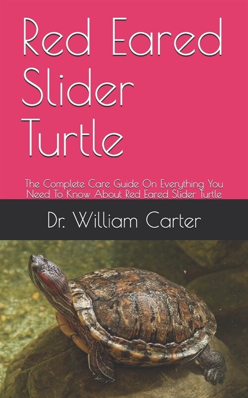 Red Eared Slider Turtle: The Complete Care Guide On Everything You Need To Know About Red Eared Slider Turtle (Paperback)