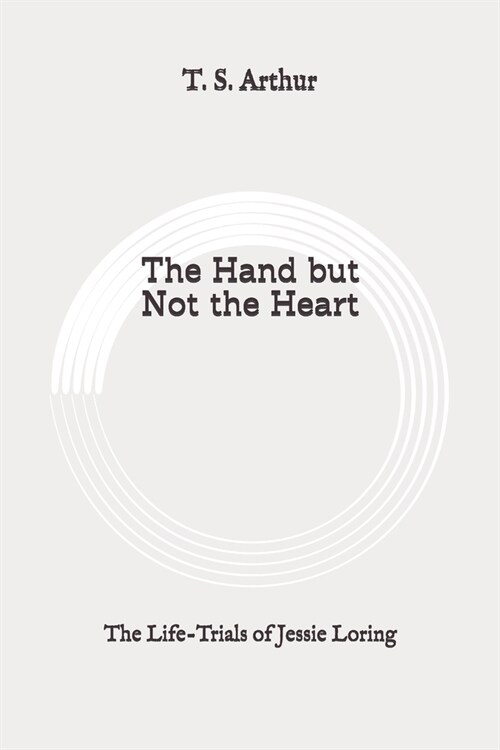 The Hand but Not the Heart: The Life-Trials of Jessie Loring: Original (Paperback)