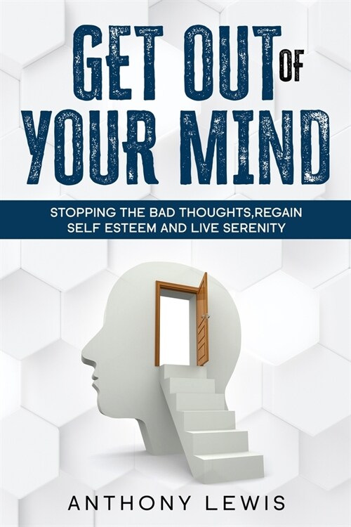 Get out of your mind: Stopping the bad thoughts, regain self esteem, and live serenity (Paperback)