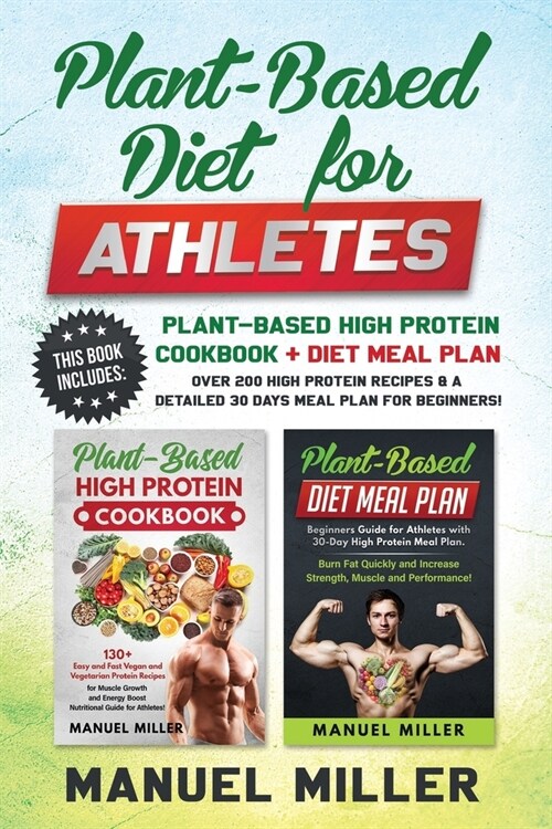 Plant-Based Diet for Athletes: This Book Includes: Plant-Based High Protein Cookbook + Diet Meal Plan. Over 200 High Protein Recipes & a Detailed 30 (Paperback)
