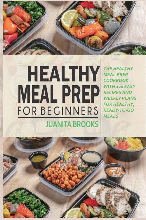 Healthy Meal Prep for Beginners: 120 easy recipes and time-saving weekly plans for healthy, ready-to-go meals. (Paperback)