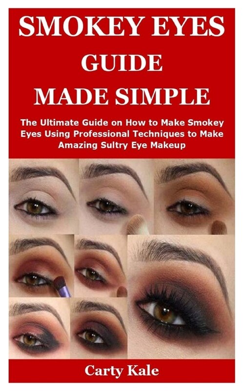 Smokey Eyes Guide Made Simple: The Ultimate Guide on How to Make Smokey Eyes Using Professional Techniques to Make Amazing Sultry Eye Makeup (Paperback)