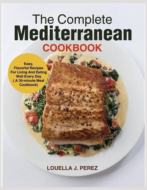 The Complete Mediterranean Cookbook: Easy, Flavorful Recipes for Living and Eating Well Every Day (a 30-Minute Meal Cookbook) (Paperback)