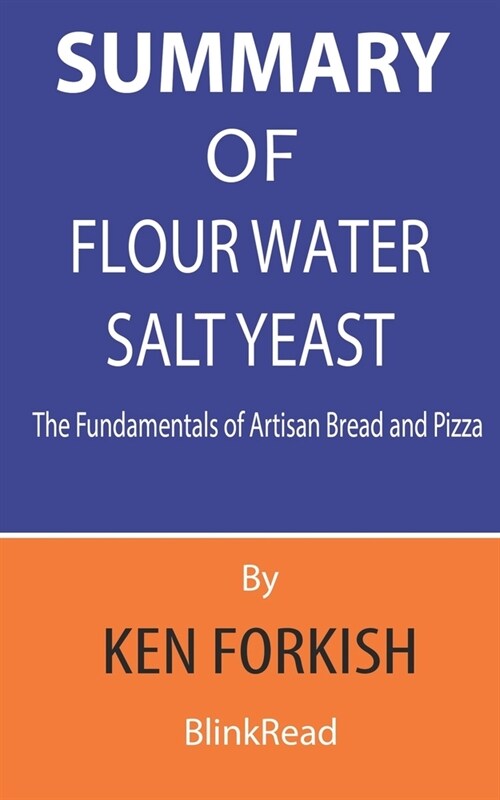 Summary of Flour Water Salt Yeast By Ken Forkish - The Fundamentals of Artisan Bread and Pizza (Paperback)