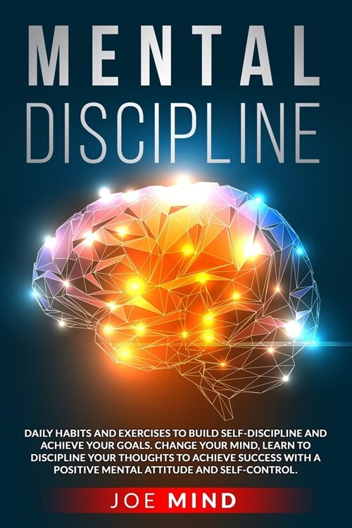 Mental Discipline: How To Build Self-Discipline and Achieve Your Goals. Change Your Mind, Control Your Thoughts To Achieve Success With a (Paperback)