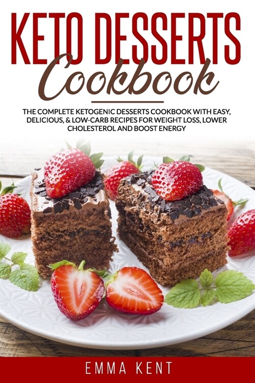 Keto Desserts Cookbook: The Complete Ketogenic Desserts Cookbook with Easy, Delicious, & Low-Carb Recipes for Weight Loss, Lower Cholesterol a (Paperback)