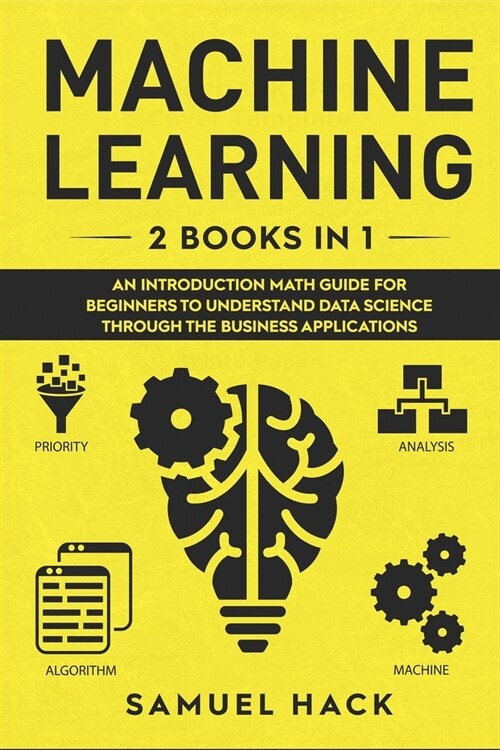 Machine Learning: 2 Books in 1: An Introduction Math Guide for Beginners to Understand Data Science Through the Business Applications (Paperback)