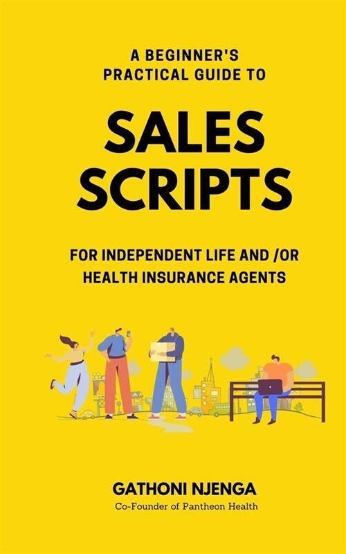A Beginners Practical Guide to Sales Scripts for Independent Life and /Or Health Insurance Agents (Paperback)