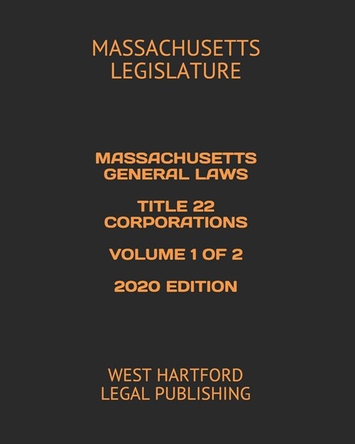 Massachusetts General Laws Title 22 Corporations Volume 1 of 2 2020 Edition: West Hartford Legal Publishing (Paperback)
