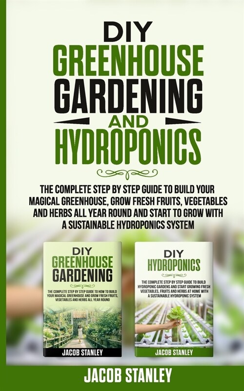 DIY Greenhouse Gardening & Hydroponics: The Complete Step by Step Guide to Build Your Greenhouse, Grow Fresh Fruits, Vegetables and Herbs All Year-Rou (Paperback)