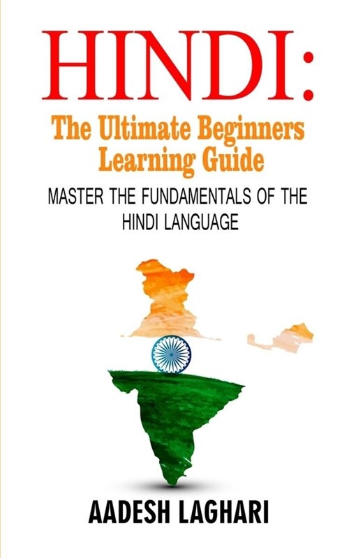 Hindi: The Ultimate Beginners Learning Guide: Master The Fundamentals Of The Hindi Language (Learn Hindi, Hindi Language, Hin (Paperback)