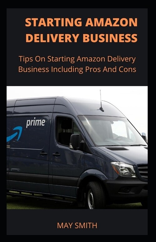 Starting Amazon Delivery Business: Tips On Starting Amazon Delivery Business Including Pros And Cons (Paperback)