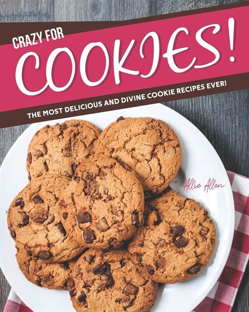 Crazy for Cookies!: The Most Delicious and Divine Cookie Recipes Ever! (Paperback)