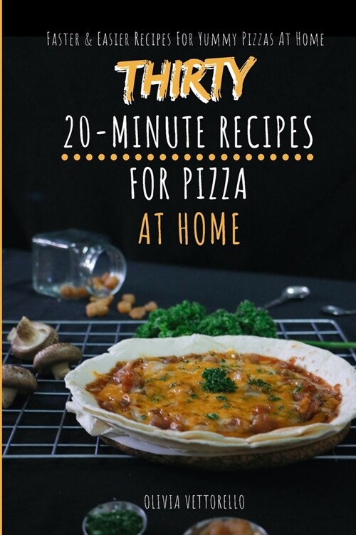 Thirty 20-Minute Recipes For Pizza At Home: Faster & Easier Recipes For Yummy Pizzas At Home (Paperback)