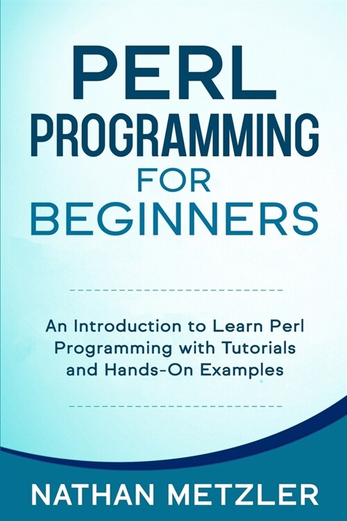 Perl Programming for Beginners: An Introduction to Learn Perl Programming with Tutorials and Hands-On Examples (Paperback)