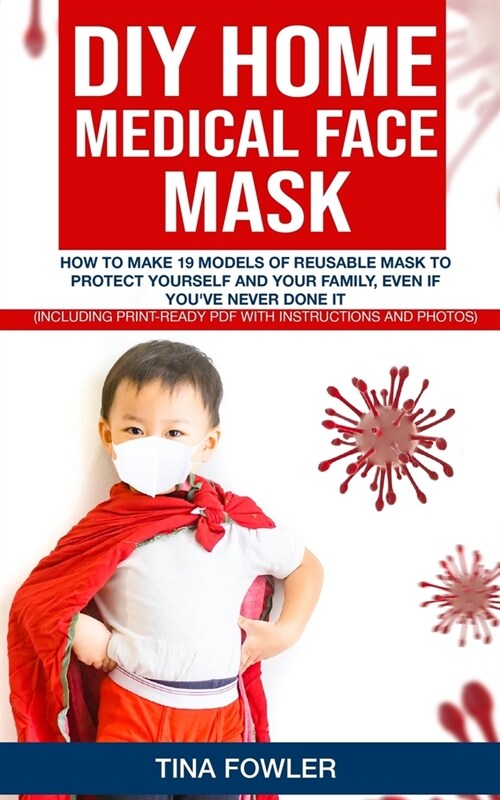 DIY Home Medical Face Mask: How to Make 19 Models of Reusable Mask to Protect Yourself and Your Family, Even if Youve Never Done it (Including Pr (Paperback)