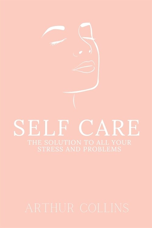 Self Care: The Solution to All Your Stress and Problems (Paperback)