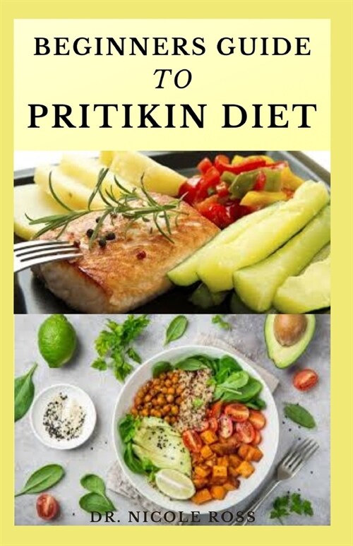 Beginners Guide to Pritikin Diet: maintaining a healthy fitness lifestyle, weight reduction and highly nutritious meal plan for long life. (Paperback)