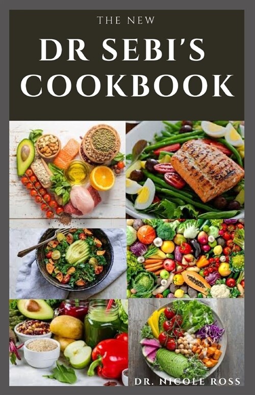 The New Dr. Sebis Cookbook: A complete guide to Dr. sebis cookbook for cleansing, detoxing, weight loss, reversing diseases and to boost healthy (Paperback)