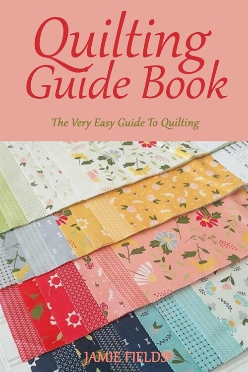 Quilting Guide Book: The Very Easy Guide To Quilting (Paperback)