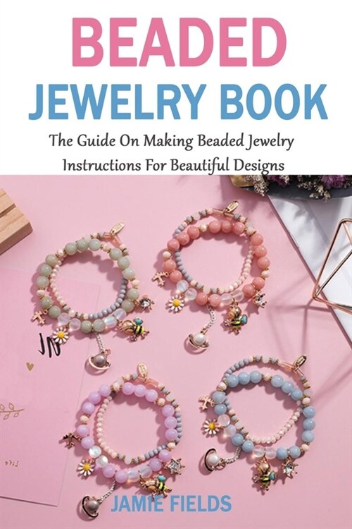 Beaded Jewelry Book: The Guide On Making Beaded Jewelry, Instructions For Beautiful Designs (Paperback)